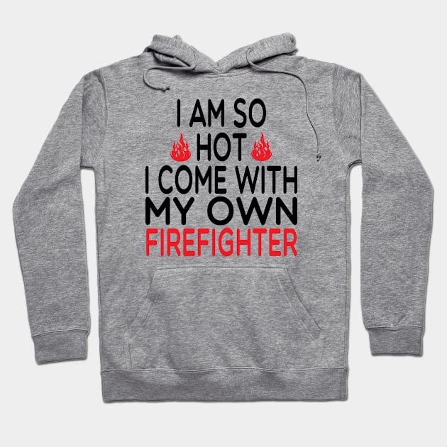 i am so hot i come with my own firefighter /Firefighter Gift /Fire Fighter / Firefighting Fireman Apparel Gift Wife Girlfriend - Funny Firefighter Gift watercolor style idea design Hoodie by First look